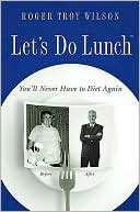 Let's Do Lunch: You'll Never Have to Diet Again