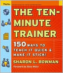 The Ten-Minute Trainer: 150 Ways to Teach It Quick and Make It Stick