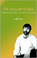 For the Love of God: Reflections On the Weirdness of Life and the Beauty of God