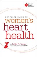American Heart Association Complete Guide to Women's Heart Health: The Go Red for Women Way to Well-Being & Vitality