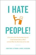 I Hate People!: Kick Loose from the Overbearing and Underhanded Jerks at Work and Get What You Want Out of Your Job