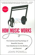 How Music Works: The Science and Psychology of Beautiful Sounds, from Beethoven to the Beatles and Beyond
