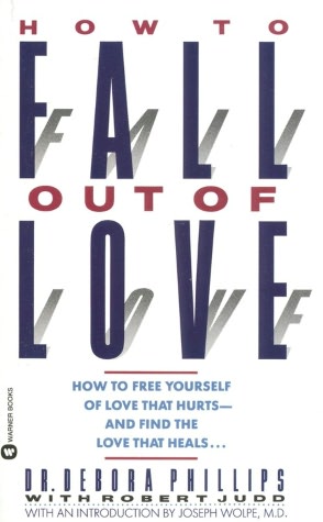How to Fall Out of Love: How to Free Yourself of Love That Hurts--And Find the Love That Heals