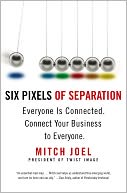 Six Pixels of Separation: Everyone Is Connected. Connect Your Business to Everyone