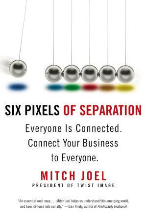 Six Pixels of Separation: Everyone Is Connected. Connect Your Business to Everyone