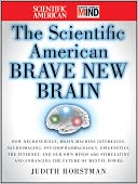The Scientific American Brave New Brain: How Neuroscience, Brain-Machine Interfaces, Neuroimaging, Psychopharmacology, Epigenetics, the Internet, and Our Own Minds are Stimulating and Enhancing the Future of Mental Power
