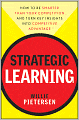 Strategic Learning: How to Be Smarter Than Your Competition and Turn Key Insights into Competitive Advantage