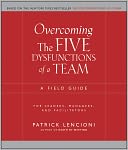 Overcoming the Five Dysfunctions of a Team: A Field Guide for Leaders, Managers, and Facilitators