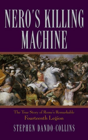 Nero's Killing Machine: The True Story of Rome's Remarkable 14th Legion