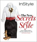 Instyle the New Secrets of Style: Your Complete Guide to Dressing Your Best Every Day