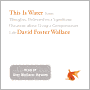 This Is Water: The Original David Foster Wallace Recording: Some Thoughts, Delivered on a Significant Occasion, about Living a Compassionate Life