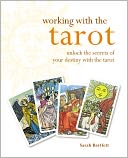 Working with the Tarot: Unlock the Secrets of Your Destiny with the Tarot