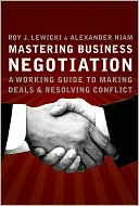 Mastering Business Negotiation: A Working Guide to Making Deals and Resolving Conflict