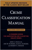 Crime Classification Manual: A Standard System for Investigating and Classifying Violent Crimes