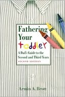 Fathering Your Toddler: A Dad's Guide to the Second and Third Years