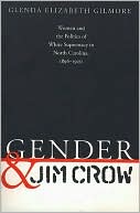 Gender and Jim Crow: Women and the Politics of White Supremacy in North Carolina, 1896-1920