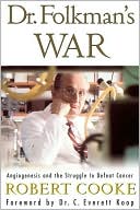 Dr. Folkman's War: Angiogenesis and the Struggle to Defeat Cancer