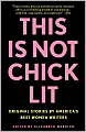 This Is Not Chick Lit: Original Stories by America's Best Women Writers