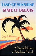Land of Sunshine, State of Dreams: A Social History of Modern Florida