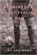 Memoirs of a Rugby-Playing Man: Guts, Glory, and Blood in the World's Greatest Game