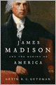 James Madison and the Making of America