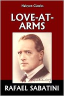 Love-at-Arms by Rafael Sabatini
