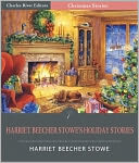 Harriet Beecher Stowe's Holiday Stories (Illustrated)
