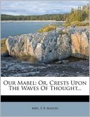 Our Mabel: Or, Crests Upon The Waves Of Thought...