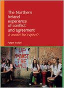 The Northern Ireland Experience of Conflict and Agreement: A Model for Export?