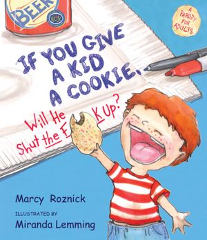 Ebooks gratis download forum If You Give a Kid a Cookie, Will He Shut the F**k Up?: A Parody for Adults 9781250007995 (English literature) by Marcy Roznick CHM iBook