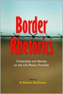 Border Rhetorics: Citizenship and Identity on the US-Mexico Frontier