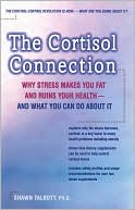 The Cortisol Connection: Why Stress Makes You Fat and Ruins Your Health -- and What You Can Do About It