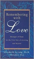 Remembering With Love : Messages of Hope for the First Year of Grieving and Beyond