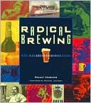 Radical Brewing: Recipes, Tales and World-Altering Meditations in a Glass