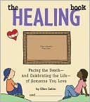 The Healing Book: Facing the Death, and Celebrating the Life, of Someone You Love