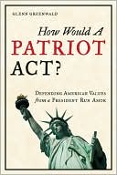 How Would a Patriot Act?: Defending American Values from a President Run Amok