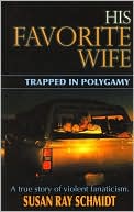 His Favorite Wife: Trapped in Polygamy: A True Story of Violent Fanaticism