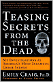 Teasing Secrets from the Dead: My Investigations at America's Most Infamous Crime Scenes