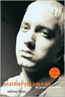 Whatever You Say I Am: The Life and Times of Eminem