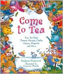 Come to Tea: Fun Tea Party Themes, Recipes, Crafts, Games, Etiquette and More