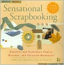 Sensational Scrapbooking: Projects for Capturing Family, Holiday, and Vacation Memories!