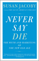 Never Say Die: The Myth and Marketing of the New Old Age