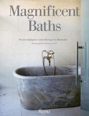 Magnificent Baths: Private Indulgences from Baroque to Minimalist