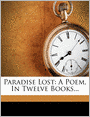 Paradise Lost: A Poem, In Twelve Books...
