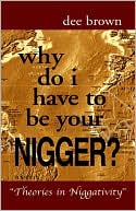 Why Do I Have To Be Your Nigger?