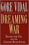 Dreaming War: Blood for Oil and the Cheney-Bush Junta