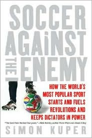 Soccer Against the Enemy: How the World's Most Popular Sport Stars and Stops Wars, Fuels Revolution and Keeps Dictators in Power