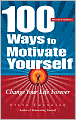 100 Ways to Motivate Yourself: Change Your Life Forever