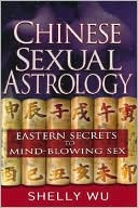 Chinese Sexual Astrology: Eastern Secrets to Mind-Blowing Sex