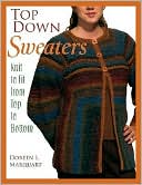 Top Down Sweaters: Knit to Fit from Top to Bottom